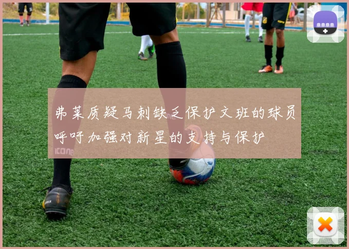 弗莱质疑马刺缺乏保护文班的球员呼吁加强对新星的支持与保护